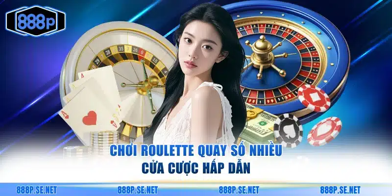 Chơi Roulette quay số nhiều cửa cược hấp dẫn