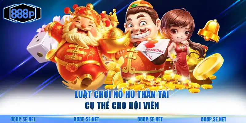 Luật chơi chi tiết về nổ hũ Thần Tài tại 888P