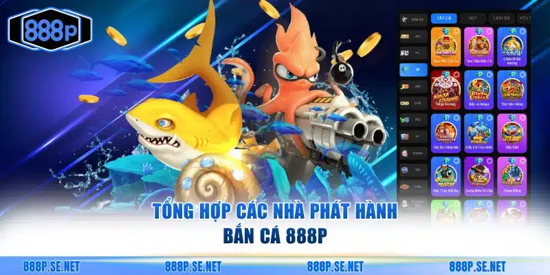 Tổng hợp các nhà phát hành bắn cá 888P